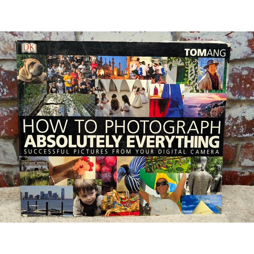 DK How to Photograph Absolutely Everything Tom Ang Digital Camera Guide Book